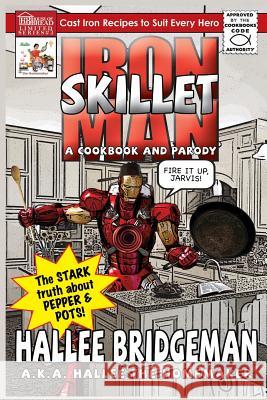 Iron Skillet Man; The Stark Truth about Pepper and Pots: A Cookbook (and a Parody) Bridgeman, Hallee 9781939603241 House of Bread Books - książka