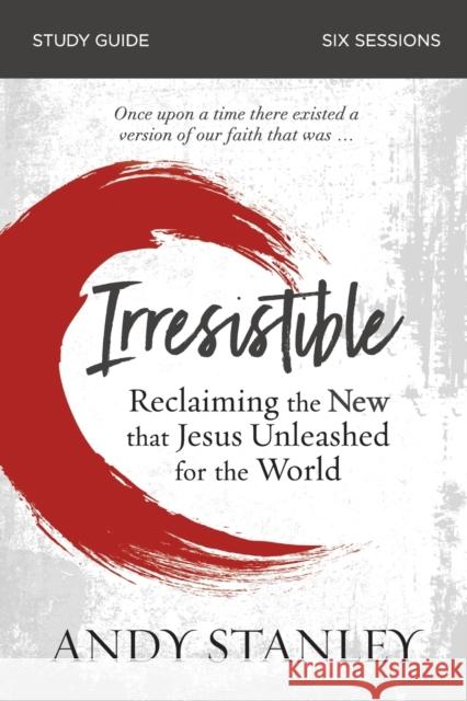 Irresistible Bible Study Guide: Reclaiming the New That Jesus Unleashed for the World Stanley, Andy 9780310100492 Zondervan - książka