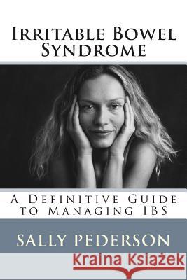 Irritable Bowel Syndrome: A Definitive Guide to Managing Ibs Sally Pederson 9781479171699 Createspace Independent Publishing Platform - książka