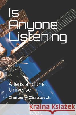 Is Anyone Listening: Aliens and the Universe Charles W. Zamzo 9781720056461 Independently Published - książka