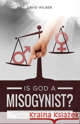 Is God a Misogynist?: Understanding the Bible's Difficult Passages Concerning Women David Wilber 9781654822668 Independently Published - książka