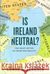 Is Ireland Neutral: The Many Myths of Irish Neutrality Conor Gallagher 9780717195992 Gill