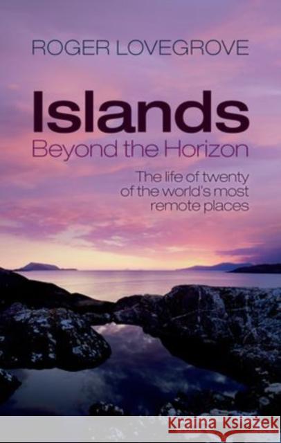 Islands Beyond the Horizon: The Life of Twenty of the World's Most Remote Places Lovegrove, Roger 9780198727576 Oxford University Press, USA - książka