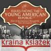 Issues Facing the Young American Republic: Post US Revolutionary War and the Role of Congress Grade 7 American History Universal Politics 9781541955639 Universal Politics