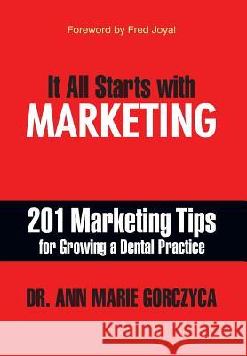 It All Starts with Marketing: 201 Marketing Tips for Growing a Dental Practice Ann Marie Gorczyca DMD Mph, MS D 9781935953562 Authority Publishing - książka