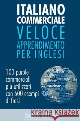 Italiano Commerciale: Veloce Apprendimento per Inglesi: 100 parole commerciali più utilizzati in inglese con 600 esempi di frasi. Retter, Sarah 9781542991643 Createspace Independent Publishing Platform - książka