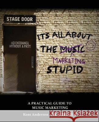 It\'s All About the Marketing Stupid: A Practical Guide to Music Marketing: A Practical Guide to Music Marketing Anderson-Brindisi 9781792499791 Kendall/Hunt Publishing Company - książka