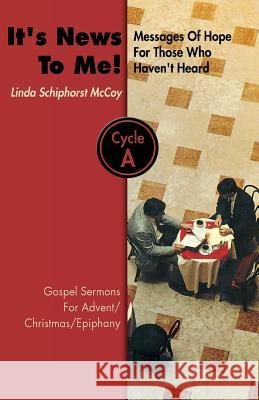 It's News to Me!: Messages of Hope for Those Who Haven't Heard: Gospel Sermons for Advent, Christmas, and Epiphany, Cycle a Linda Schiphorst McCoy 9780788018220 CSS Publishing Company - książka