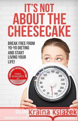 It's Not About the Cheesecake: Break Free From Yo-Yo Dieting and Start Living Your Life! Aaron, Raymond 9781772771244 1-1-1 Publishing - książka
