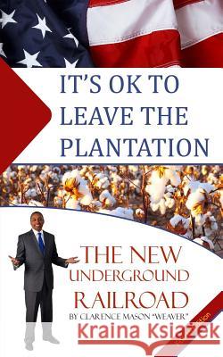 It's Ok to Leave the Plantation: The New Underground Railroad Clarence Mason Weaver 9781530949519 Createspace Independent Publishing Platform - książka