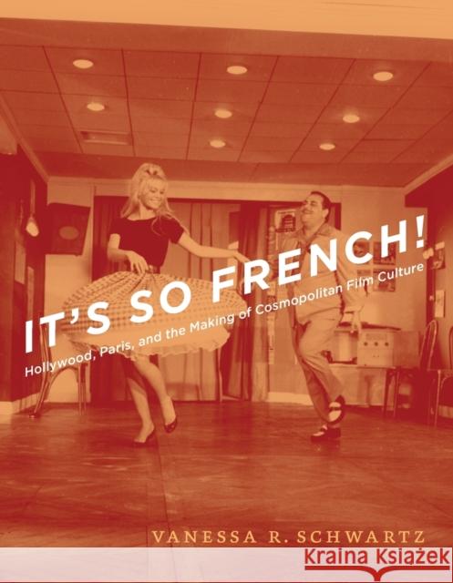 It's So French!: Hollywood, Paris, and the Making of Cosmopolitan Film Culture Schwartz, Vanessa R. 9780226742434 University of Chicago Press - książka