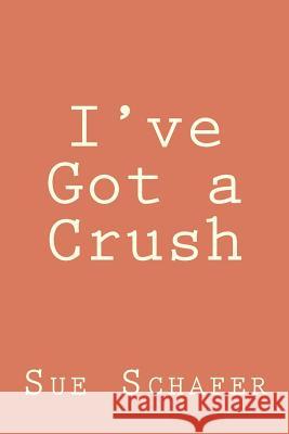 I've Got a Crush Sue Schafer 9780615595979 Sue Schafer - książka