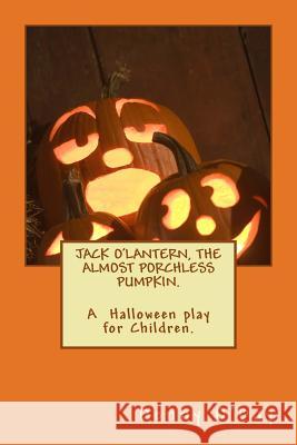 JACK O'LANTERN, THE ALMOST PORCHLESS PUMPKIN.A Halloween play for Children. O'Day, Denny 9781477476314 Createspace - książka