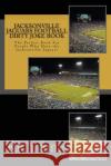 Jacksonville Jaguars Football Dirty Joke Book: The Perfect Book For People Who Hate the Jacksonville Jaguars Sims, Rich 9781517242503 Createspace