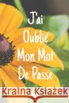 J'ai Oublié Mon Mot De Passe: Un carnet parfait pour protéger tous vos noms d'utilisateur et mots de passe Houbook, Mot de Passe 9781656073150 Independently Published