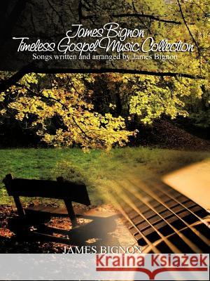 James Bignon Timeless Gospel Music Collection: Songs written and arranged by James Bignon Bignon, James 9781477283943 Authorhouse - książka