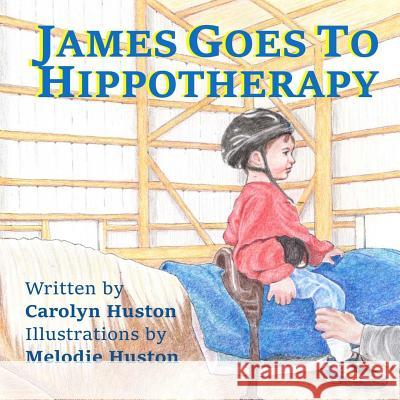 James Goes to Hippotherapy Carolyn Huston Melodie Huston 9781491282267 Createspace - książka