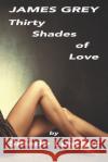 James Grey. Thirty Shades of Love Sinade Lustaer 9781520992204 Independently Published