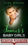 James's Baby Girls: A romantic DDLG and ABDL love story about a Daddy who trains not one but two baby girls in the DDLG kink Tina Moore 9781922334107 Tina Moore