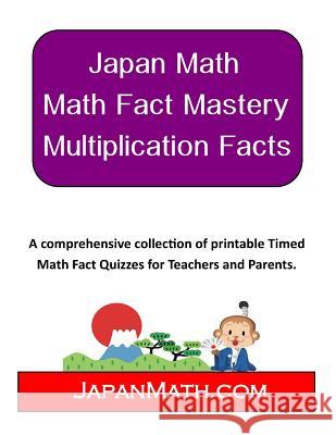 Japan Math - Math Fact Mastery Multiplication Facts: A comprehensive and collection of printable Timed Math Fact Quizzes for Teachers and Parents Weissler, Jody 9781519525581 Createspace Independent Publishing Platform - książka