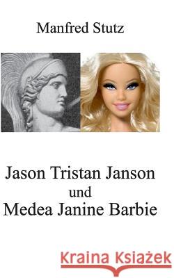 Jason Tristan Janson und Medea Janine Barbie: Vielleicht ein Liebe-Roman Stutz, Manfred 9783842312340 Books on Demand - książka
