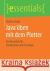 Java Üben Mit Dem Plotter: Ein Überblick Für Studierende Und Einsteiger Euler, Stephan 9783658233464 Springer Vieweg
