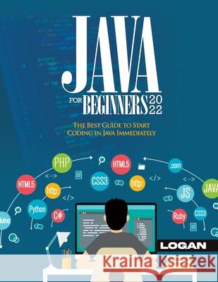 Java For Beginners 2022: The Best Guide to Start Coding in Java Immediately Logan 9781803343358 Logan - książka