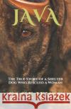 Java: The True Story of a Shelter Dog Who Rescued a Woman Allen Brown, Gina Easley, Linda Tellington-Jones 9780578538754 Dancing Porcupine LLC