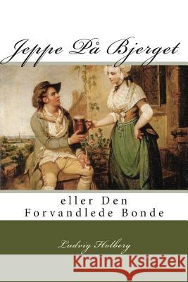 Jeppe På Bjerget: eller Den Forvandlede Bonde Holberg, Ludvig 9781507645697 Createspace - książka
