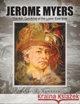 Jerome Myers: The Ash Can Artist of the Lower East Side Robert L Gambone   9781524563509 Xlibris - książka