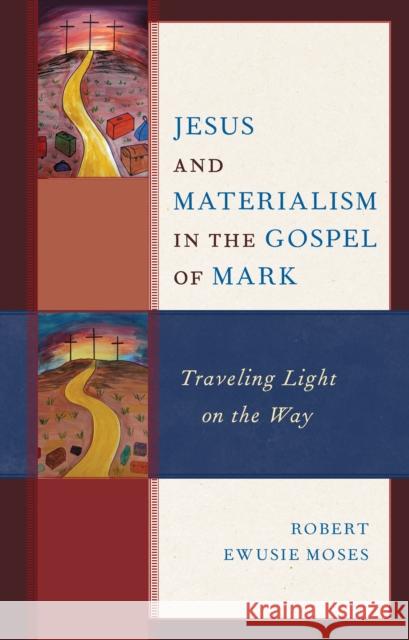 Jesus and Materialism in the Gospel of Mark: Traveling Light on the Way Robert Ewusie Moses 9781978700932 Rowman & Littlefield - książka