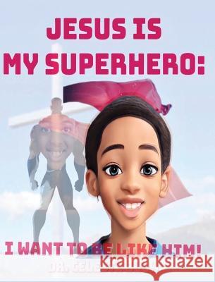 Jesus Is My Superhero: I Want To Be Like Him Celeste Blow   9781961610026 Written Words Publishing LLC - książka