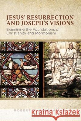Jesus' Resurrection and Joseph's Visions: Examining the Foundations of Christianity and Mormonism Robert M Bowman, Jr 9781947929111 Deward Publishing - książka