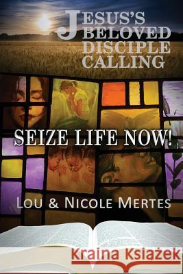 Jesus's Beloved Disciple Calling: Seize Life Now Lou Mertes Nicole Mertes 9780983242123 Bible Reading Breakthrough - książka