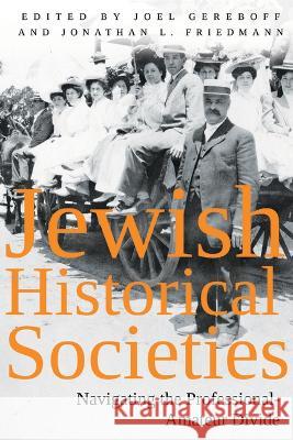 Jewish Historical Societies: Navigating the Professional-Amatuer Divide Jonathan L. Friedmann Joel Gereboff 9781682831816 Texas Tech University Press - książka