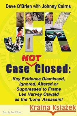 JFK Case NOT Closed: Key Evidence Dismissed, Ignored, Altered or Suppressed to Frame Lee Harvey Oswald as the 'Lone' Assassin! Dave O'Brien Johnny Cairns Paul O'Brien 9780988018778 Dave O'Brien - książka