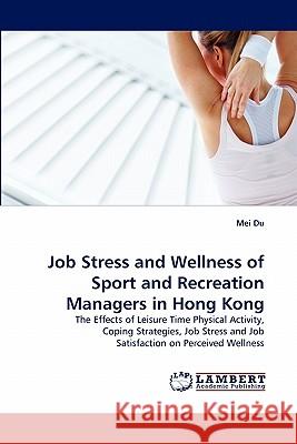 Job Stress and Wellness of Sport and Recreation Managers in Hong Kong Mei Du 9783844325928 LAP Lambert Academic Publishing - książka