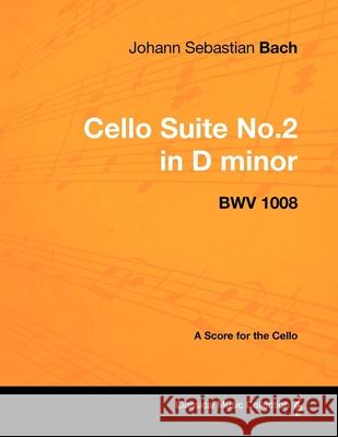 Johann Sebastian Bach - Cello Suite No.2 in D minor - BWV 1008 - A Score for the Cello Johann Sebastian Bach 9781447440192 Read Books - książka