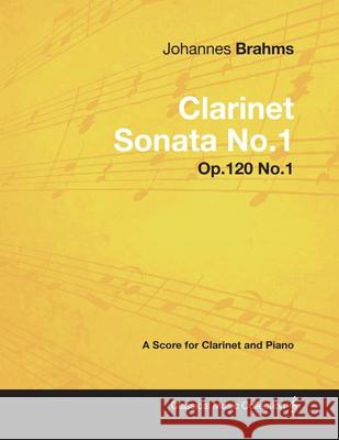 Johannes Brahms - Clarinet Sonata No.1 - Op.120 No.1 - A Score for Clarinet and Piano Johannes Brahms 9781447441090 Read Books - książka