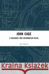 John Cage: A Research and Information Guide Sara Haefeli 9780367871413 Routledge