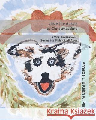 Josie the Aussie at Christmastime: A Vital Endeavors Series for Kids of All Ages Keith W. Parker Annette L. Parker 9781791989699 Independently Published - książka
