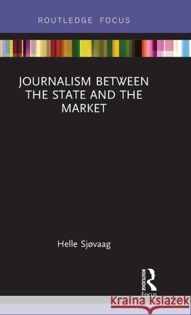Journalism Between the State and the Market Helle Sjvaag 9781138543348 Routledge - książka