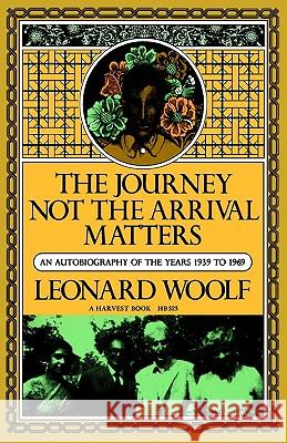 Journey Not the Arrival Matters: An Autobiography of the Years 1939 to 1969 Leonard Woolf Woolf 9780156465236 Harvest/HBJ Book - książka