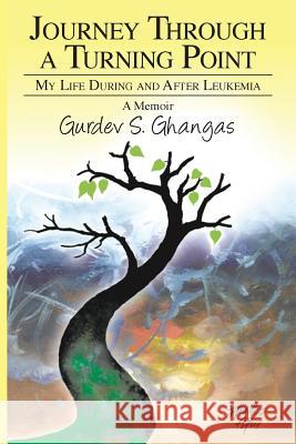 Journey Through a Turning Point: My Life During and After Leukemia - A Memoir Gurdev S. Ghangas 9781634988100 Bookstand Publishing - książka