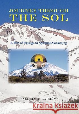 Journey Through the Sol: A Rite of Passage to Spiritual Awakening Kaiser, Alisha R. 9781456819460 Xlibris Corporation - książka