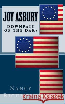 Joy Asbury: Downfall Of The DAR? Richmond, Nancy 9781537144191 Createspace Independent Publishing Platform - książka