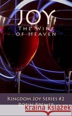 Joy the Wine of Heaven Robin Bremer 9781499500783 Createspace - książka