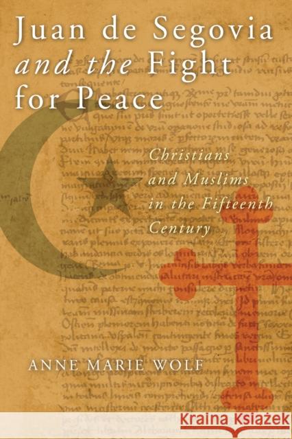 Juan de Segovia and the Fight for Peace: Christians and Muslims in the Fifteenth Century Anne Marie Wolf 9780268044251 University of Notre Dame Press - książka