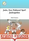 Judo, Een Pakkend Spel! - Judospelen Mark Donners 9781326895112 Lulu.com