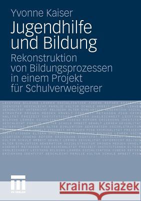 Jugendhilfe Und Bildung: Rekonstruktion Von Bildungsprozessen in Einem Projekt Für Schulverweigerer Kaiser, Yvonne 9783531178103 VS Verlag - książka